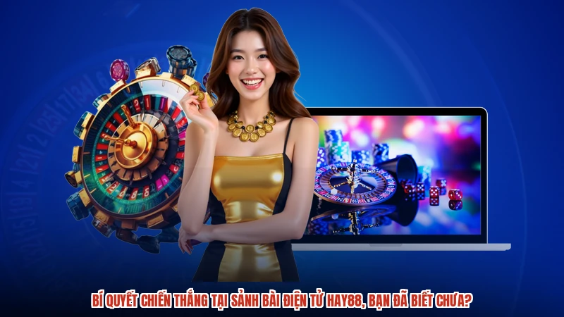 Bí quyết chiến thắng tại sảnh bài điện tử HAY88, bạn đã biết chưa?