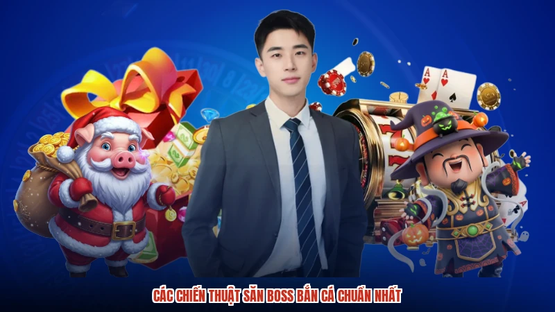 Các chiến thuật săn boss bắn cá chuẩn nhất