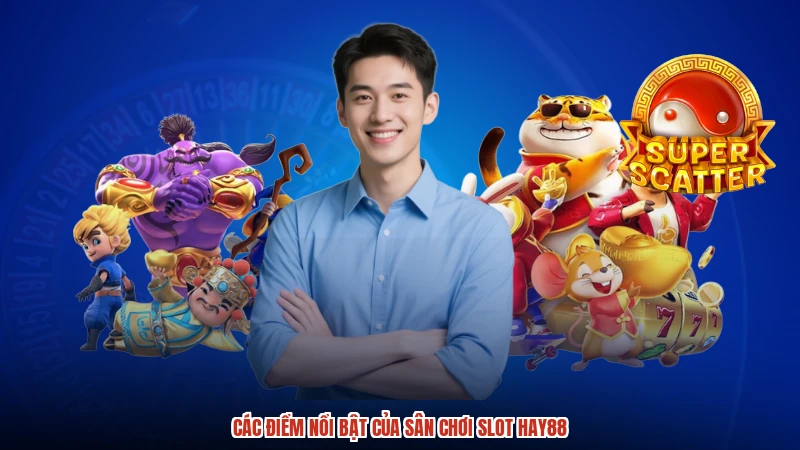 Các điểm nổi bật của sân chơi slot HAY88