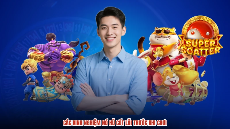 Các kinh nghiệm nổ hũ cốt lõi trước khi chơi