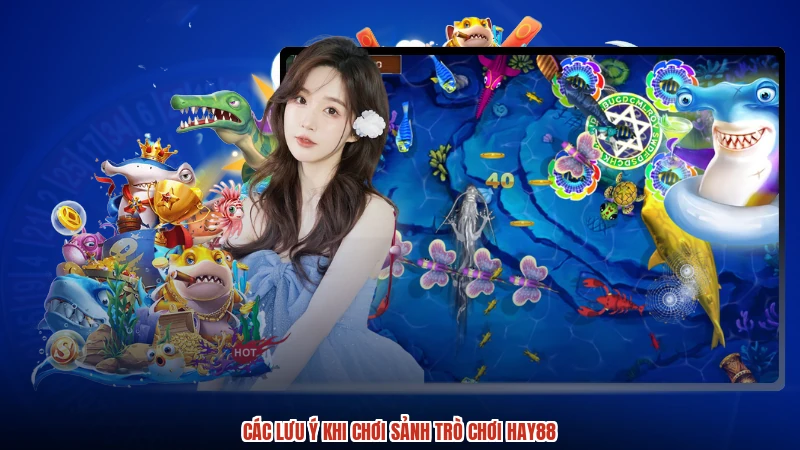 Các lưu ý khi chơi sảnh trò chơi HAY88