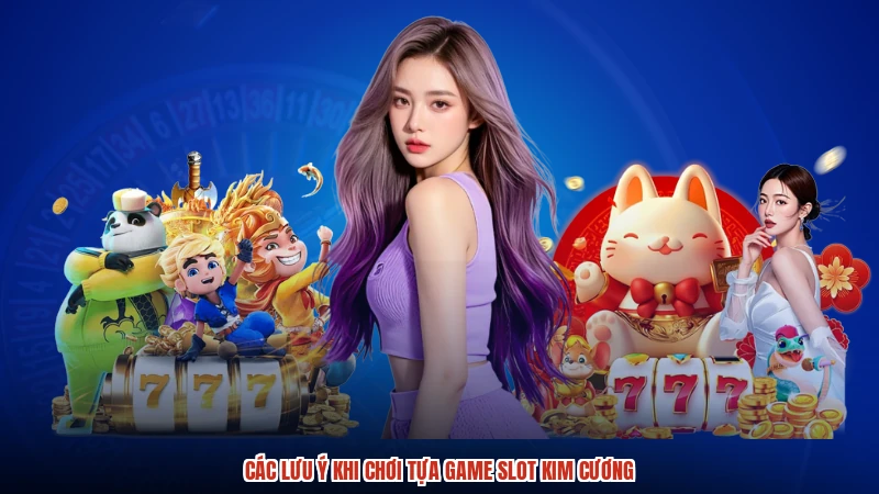 Các lưu ý khi chơi tựa game slot kim cương