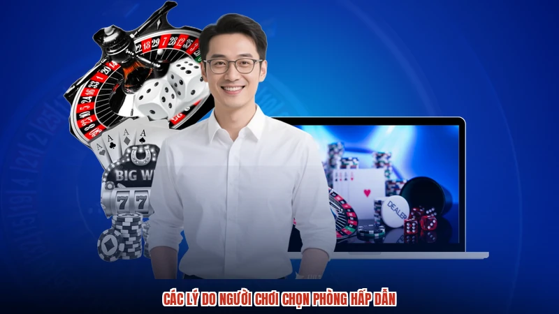Các lý do người chơi chọn phòng hấp dẫn