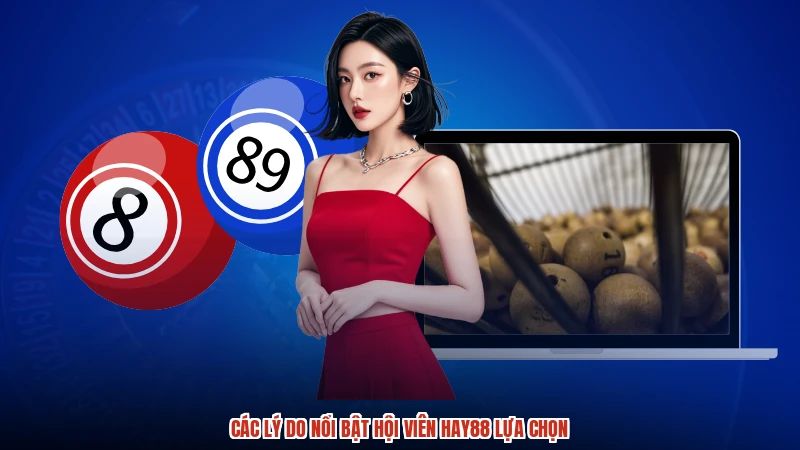 Các lý do nổi bật hội viên HAY88 lựa chọn