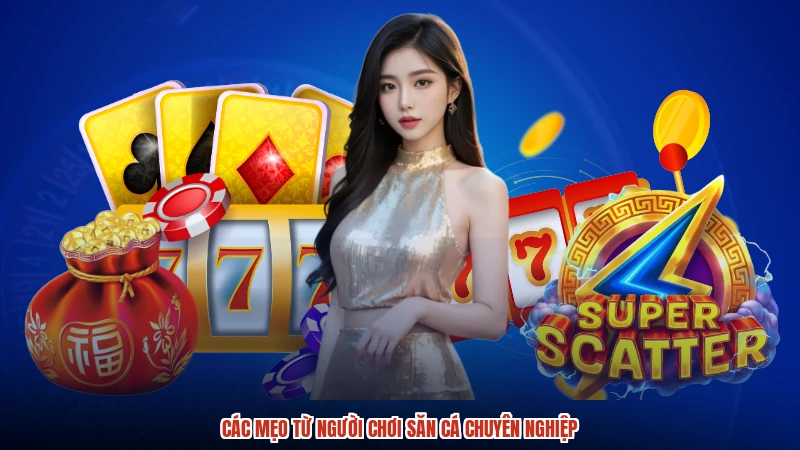 Các mẹo từ người chơi săn cá chuyên nghiệp