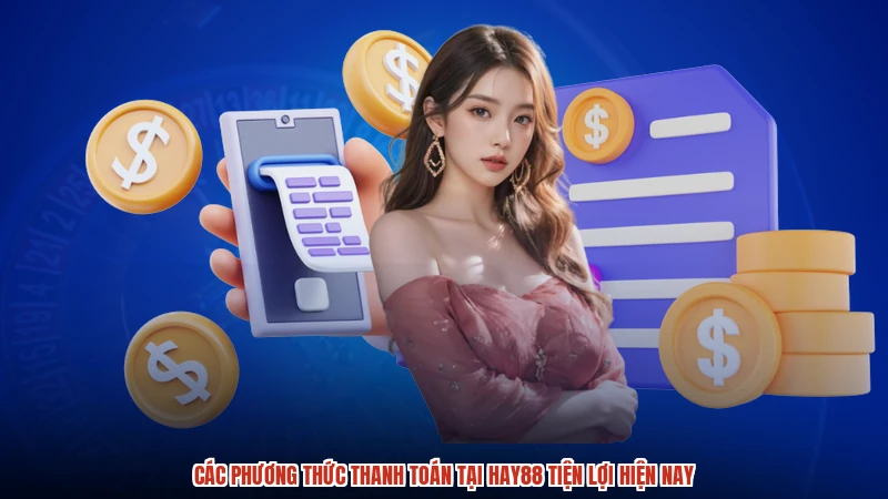 Các phương thức thanh toán tại HAY88 tiện lợi hiện nay