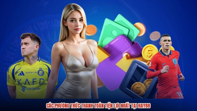 Các phương thức thanh toán tiện lợi nhất tại HAY88
