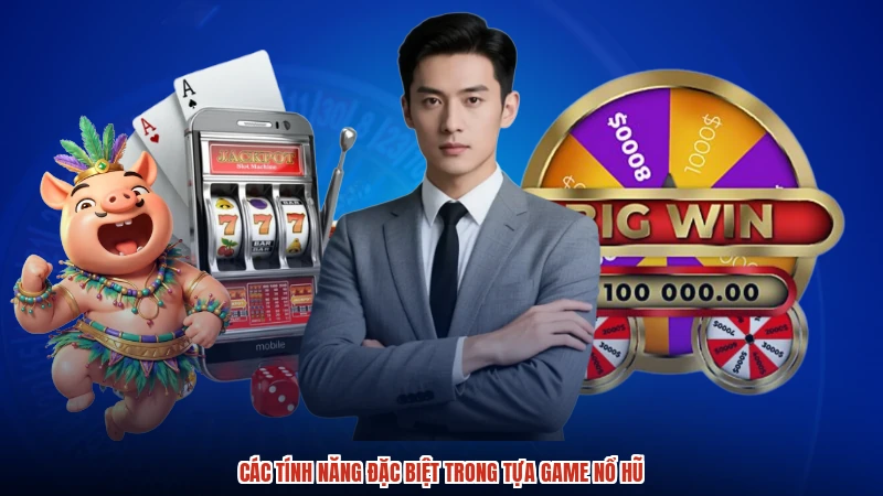 Các tính năng đặc biệt trong tựa game nổ hũ