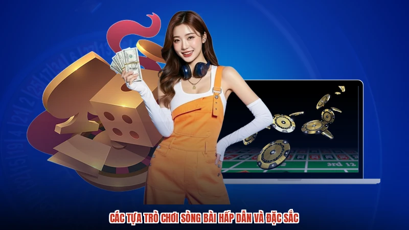 Các tựa trò chơi sòng bài hấp dẫn và đặc sắc