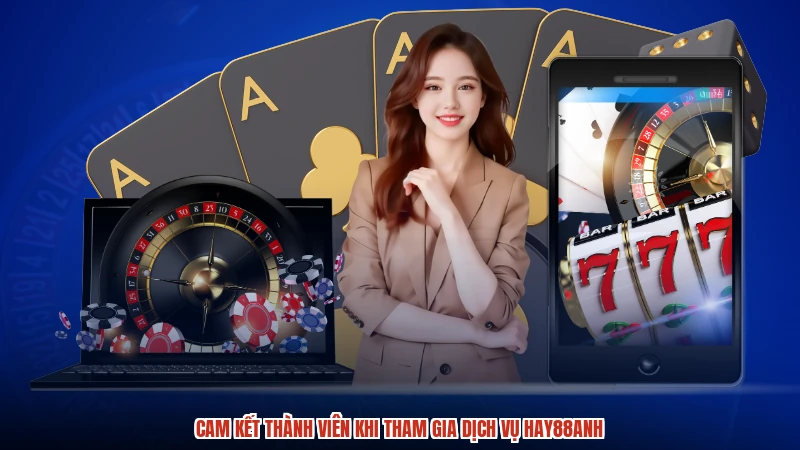 Cam kết thành viên khi tham gia dịch vụ HAY88anh
