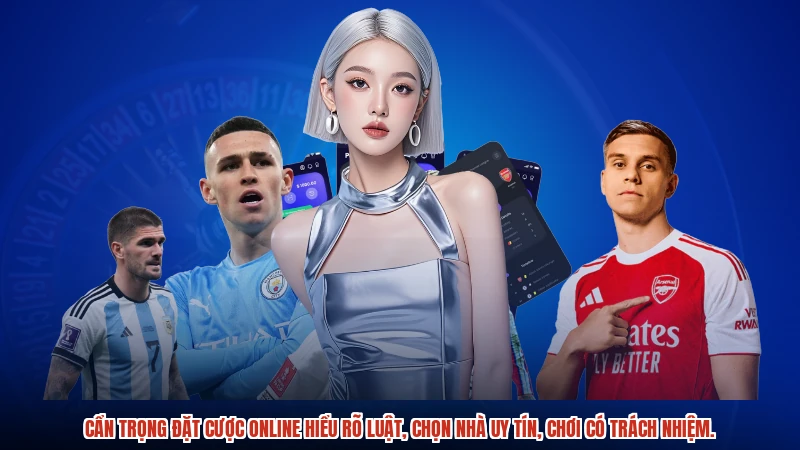 Cẩn trọng đặt cược online hiểu rõ luật, chọn nhà uy tín, chơi có trách nhiệm.