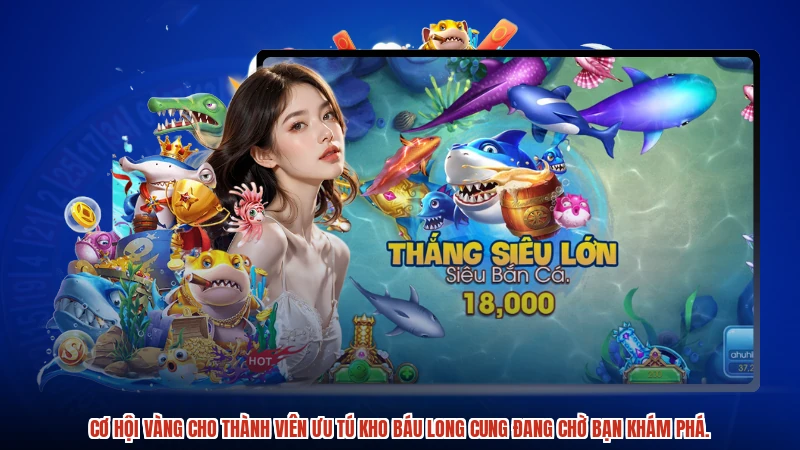 Cơ hội vàng cho thành viên ưu tú kho báu long cung đang chờ bạn khám phá.