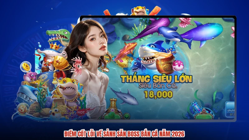 Điểm cốt lõi về sảnh săn boss bắn cá năm 2026