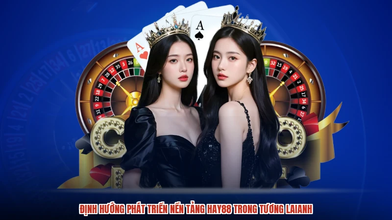 Định hướng phát triển nền tảng HAY88 trong tương laianh