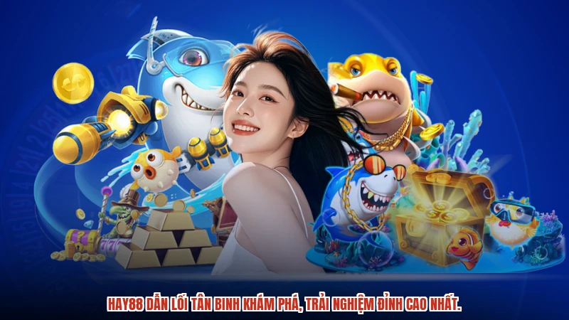 HAY88 dẫn lối tân binh khám phá, trải nghiệm đỉnh cao nhất.