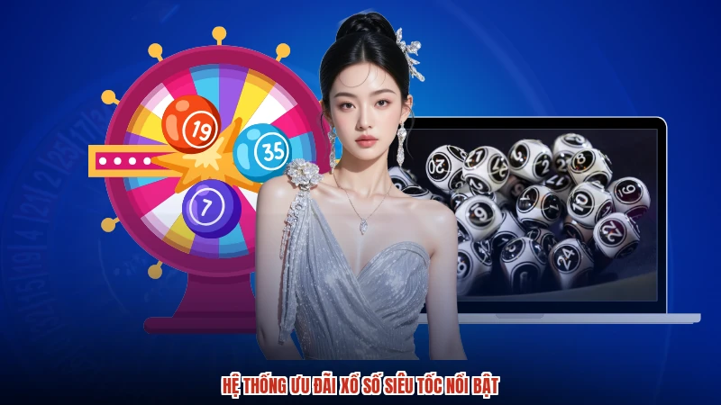 Hệ thống ưu đãi xổ số siêu tốc nổi bật