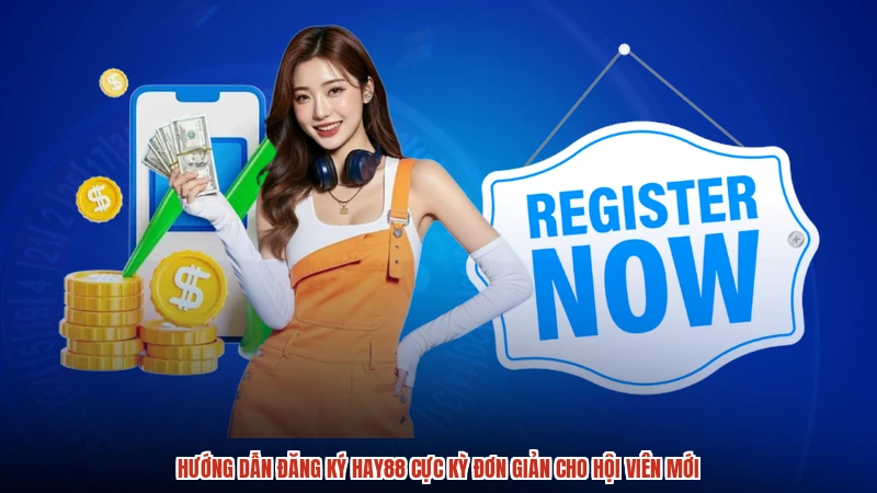 Hướng dẫn đăng ký HAY88 cực kỳ đơn giản cho hội viên mới
