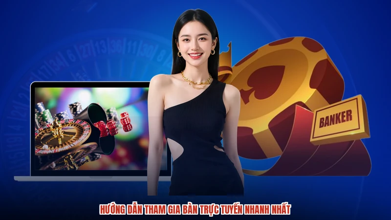 Hướng dẫn tham gia bàn trực tuyến nhanh nhất