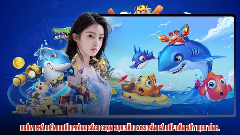 Khám phá điểm nhấn phòng cách chọn đạn săn boss bắn cá hấp dẫn đầy kịch tính.