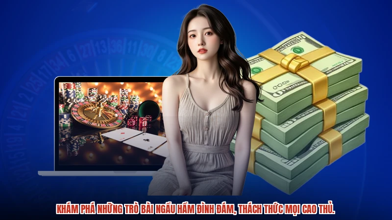 Khám phá những trò bài ngầu hầm đình đám, thách thức mọi cao thủ.