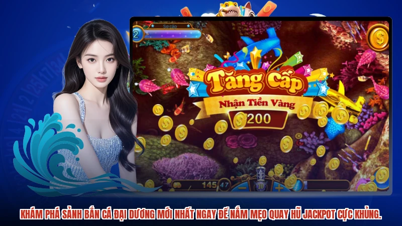 Khám phá sảnh bắn cá đại dương mới nhất ngay để nắm mẹo quay hũ jackpot cực khủng.