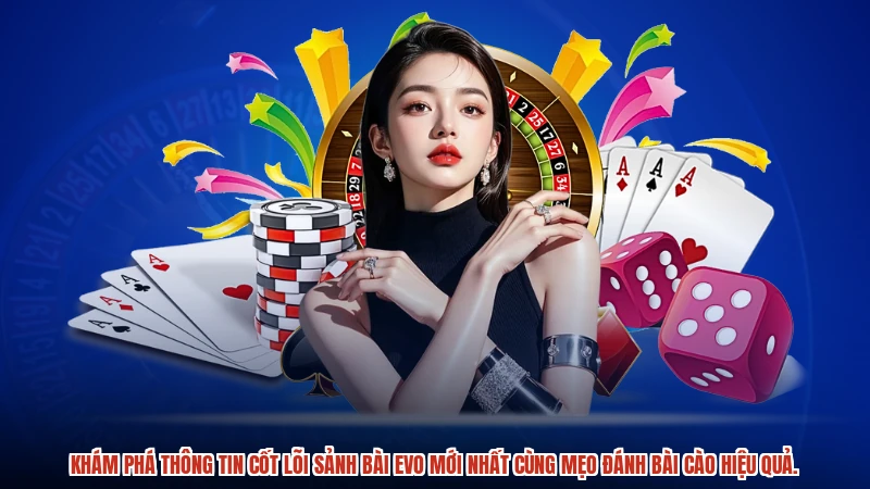 Khám phá thông tin cốt lõi sảnh bài EVO mới nhất cùng mẹo đánh bài cào hiệu quả.