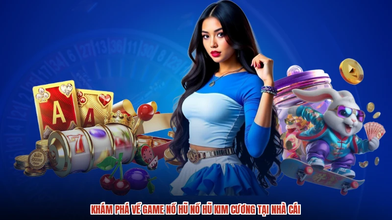 Khám phá về game nổ hũ nổ hũ kim cương tại nhà cái
