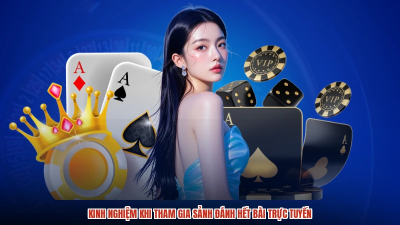 Kinh nghiệm khi tham gia sảnh đánh hết bài trực tuyến