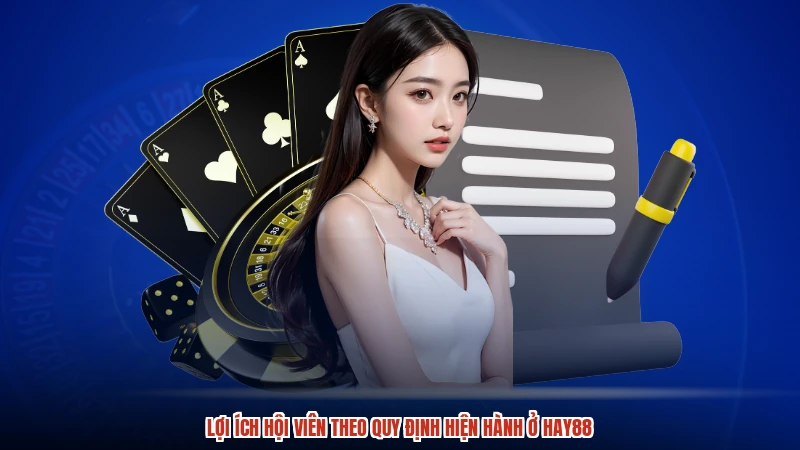 Lợi ích hội viên theo quy định hiện hành ở HAY88