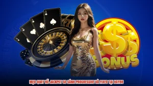 Mẹo Quay Hũ Jackpot So Sánh Progressive Và Fixed Tại HAY88