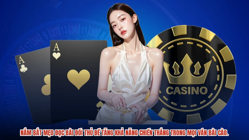 Nắm bắt mẹo đọc bài đối thủ để tăng khả năng chiến thắng trong mọi ván bài cào.