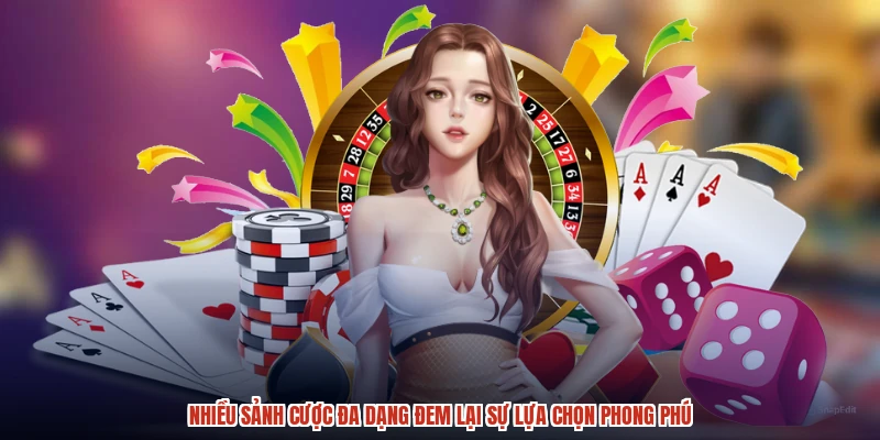 Nhiều sảnh cược đa dạng đem lại sự lựa chọn phong phú