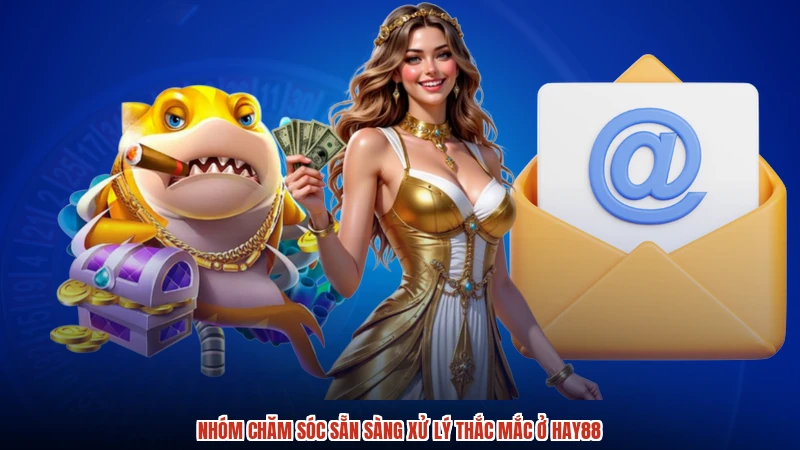 Nhóm chăm sóc sẵn sàng xử lý thắc mắc ở HAY88