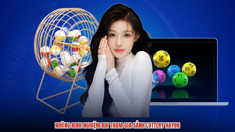 Những kinh nghiệm khi tham gia sảnh lottery HAY88