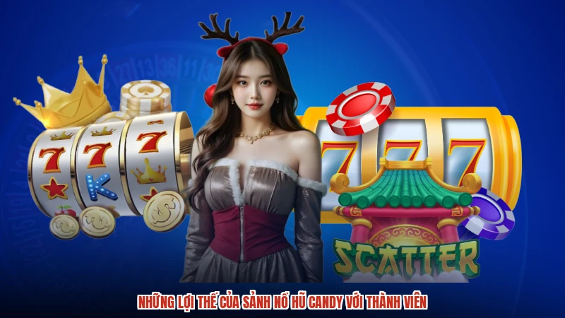 Những lợi thế của sảnh nổ hũ candy với thành viên