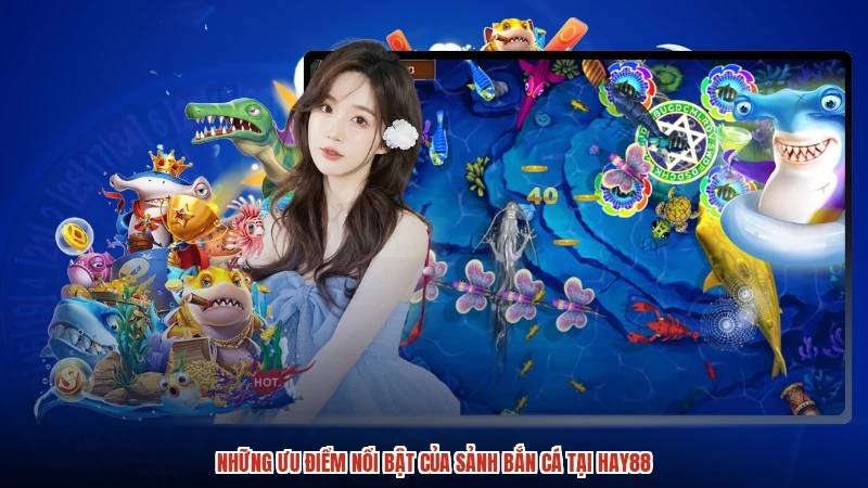 Những ưu điểm nổi bật của sảnh bắn cá tại HAY88