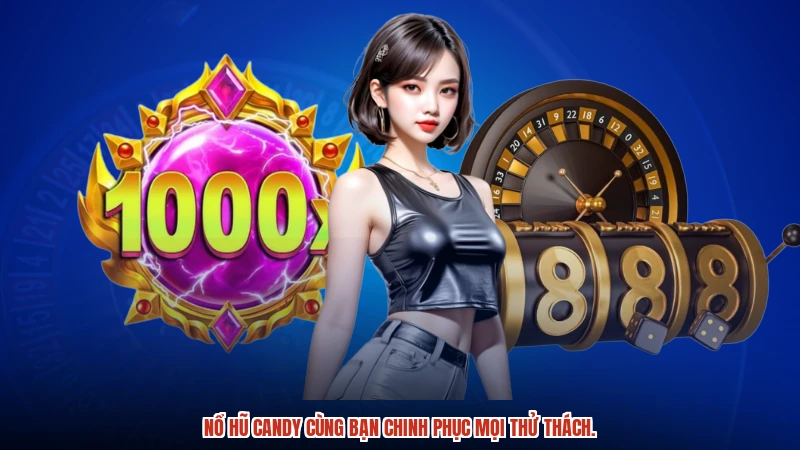 Nổ hũ candy cùng bạn chinh phục mọi thử thách.