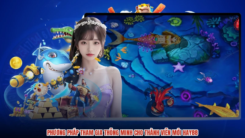 Phương pháp tham gia thông minh cho thành viên mới HAY88