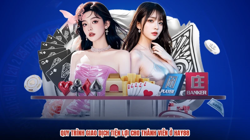 Quy trình giao dịch tiện lợi cho thành viên ở HAY88