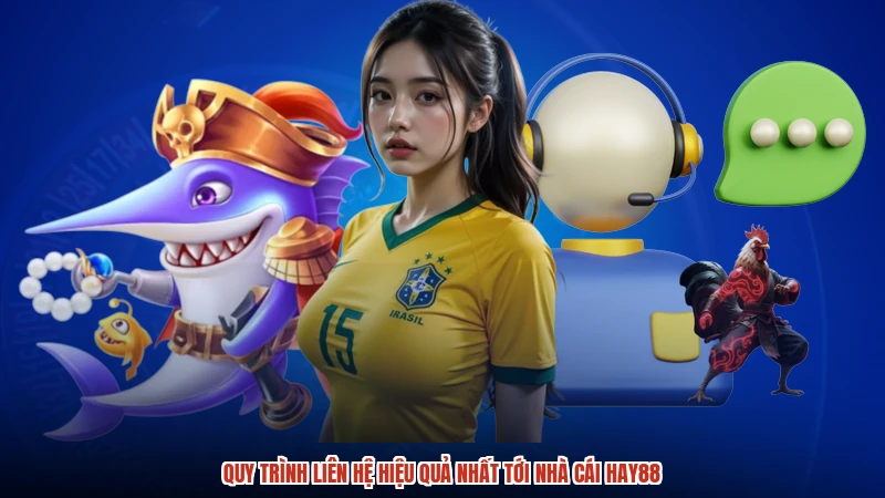 Quy trình liên hệ hiệu quả nhất tới nhà cái HAY88