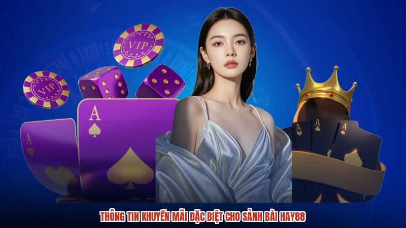 Thông tin khuyến mãi đặc biệt cho sảnh bài HAY88